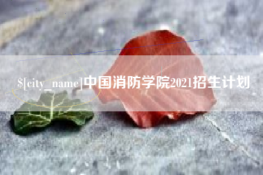 茌平中国消防学院2021招生计划