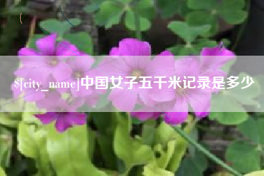 茌平中国女子五千米记录是多少