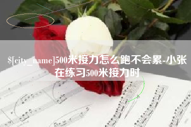茌平500米接力怎么跑不会累-小张在练习500米接力时