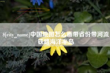 茌平中国地图怎么画带省份带河流铁路海洋半岛