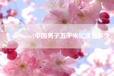 茌平中国男子五千米纪录是多少
