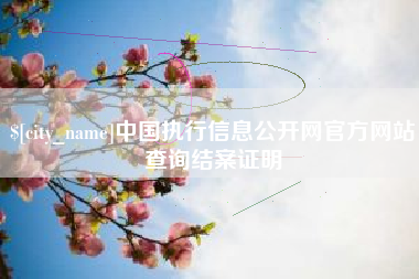 茌平中国执行信息公开网官方网站查询结案证明