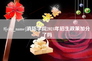 茌平消防学院2024年招生政策加分了吗