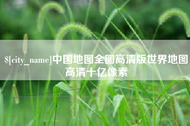 茌平中国地图全图高清版世界地图高清十亿像素