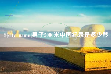 茌平男子5000米中国纪录是多少秒