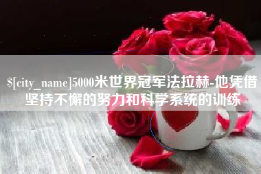 茌平5000米世界冠军法拉赫-他凭借坚持不懈的努力和科学系统的训练