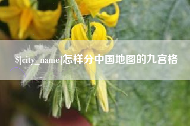 茌平怎样分中国地图的九宫格