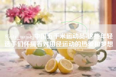 茌平中国五千米运动员-这些年轻选手们怀揣着对田径运动的热爱和梦想